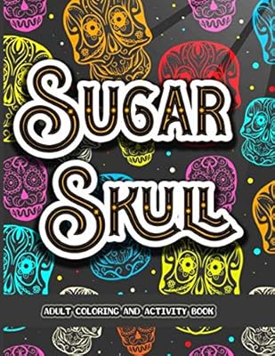 Sugar Skull Adult Coloring And Activity Book: A Stress Relieving Colouring Book for Adults, Featuring Fun Intricate Day of the Dead Pattern Themed ... Mazes, Sudoku, and Word Search Puzzles Pages.