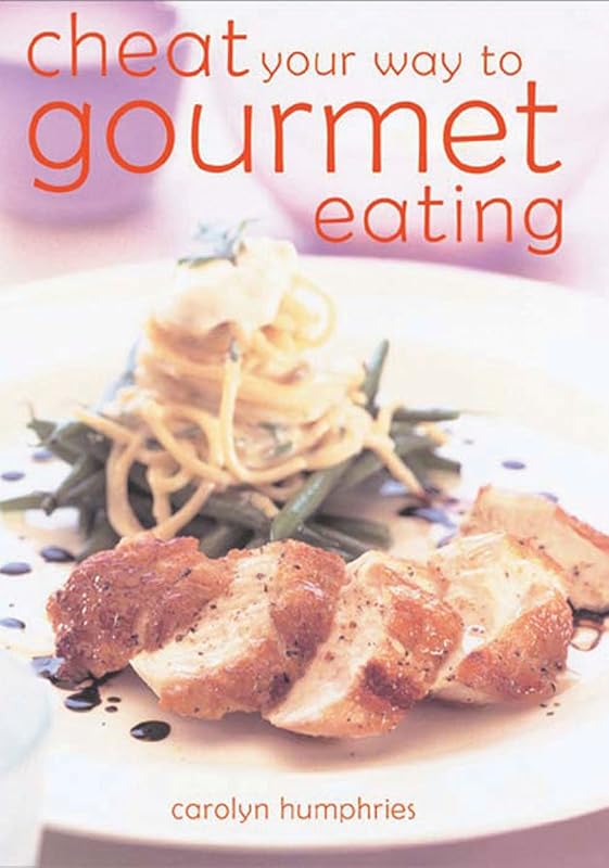 Cheat Your Way to Gourmet Eating: The Easy Ways to Impress by Carolyn Humphries