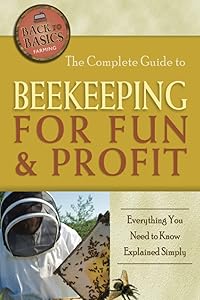 The Complete Guide to Beekeeping for Fun & Profit Everything You Need to Know Explained Simply (Back-To-Basics) by Cindy Belknap
