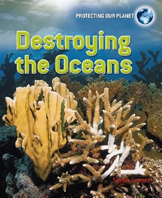Destroying the Oceans (Protecting Our Planet)