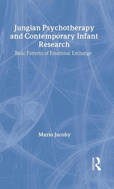 Jungian Psychotherapy and Contemporary Infant Research: Basic Patterns of Emotional Exchange by Mario Jacoby