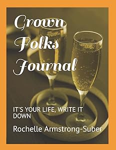 GROWN FOLKS JOURNAL: THIS IS MY WORLD AND THIS IS WHAT HAPPENS IN IT by Rochelle L Armstrong-Suber