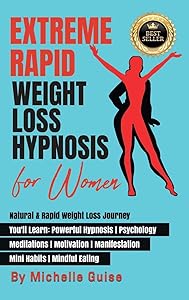 Extreme Rapid Weight Loss Hypnosis for Women: Natural & Rapid Weight Loss Journey. You'll Learn: Powerful Hypnosis ● Psychology ● ... ● Mini Habits ● Mindful Eating by Michelle Guise