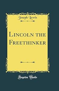 Lincoln the Freethinker (Classic Reprint) by Joseph Lewis