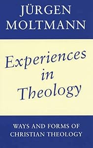 Experiences in Theology: Ways and Forms of Christian Theology by Jurgen Moltmann