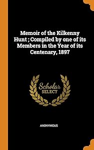 Memoir of the Kilkenny Hunt ; Compiled by one of its Members in the Year of its Centenary, 1897