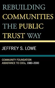 Rebuilding Communities the Public Trust Way: Community Foundation Assistance to CDCs, 1980D2000 by Jeffrey S. Lowe
