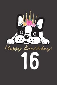 Happy Birthday! 16: Sweet Sixteen Birthday Gift Book for Messages, Birthday Wishes, Journaling and Drawings. For Dog Lovers!