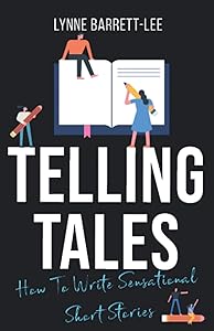 Telling Tales: How to write sensational short stories (Lynne Barrett-Lee Creative Writing Course)