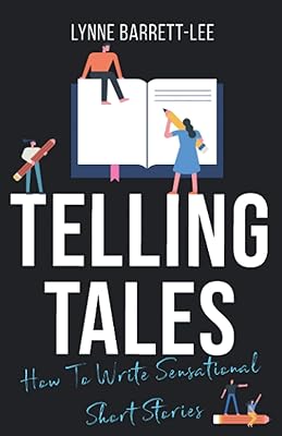 Telling Tales: How to write sensational short stories (Lynne Barrett-Lee Creative Writing Course)
