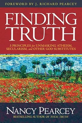 Finding Truth: 5 Principles for Unmasking Atheism, Secularism, and Other God Substitutes