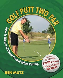 Golf Putt Two Par: How To Master Distance Control When Putting by Ben Mutz