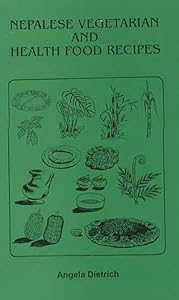 Nepalese Vegetarian and Health Food Recipes by Angela Dietrich