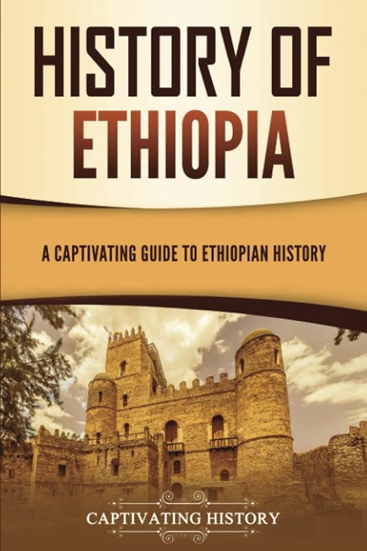 History of Ethiopia: A Captivating Guide to Ethiopian History (African History) by Captivating History