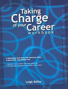 Taking Charge of Your Career - Workbook: A Workbook That Gives You Practical Tools, A Road Map, and Support by Leigh Bailey