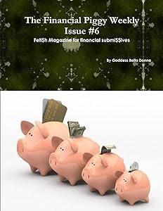The Financial Piggy Weekly Issue #6 by Goddess Bella Donna