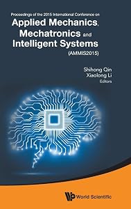 APPLIED MECHANICS, MECHATRONICS AND INTELLIGENT SYSTEMS - PROCEEDINGS OF THE 2015 INTERNATIONAL CONFERENCE (AMMIS2015) by Shihong Qin