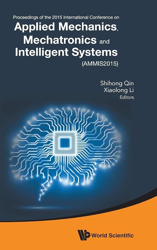 APPLIED MECHANICS, MECHATRONICS AND INTELLIGENT SYSTEMS - PROCEEDINGS OF THE 2015 INTERNATIONAL CONFERENCE (AMMIS2015) by Shihong Qin