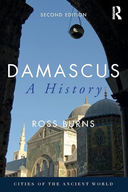 Damascus: A History (Cities of the Ancient World) by Ross Burns