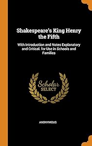 Shakespeare's King Henry the Fifth: With Introduction and Notes Explanatory and Critical. for Use in Schools and Families