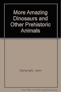 More Amazing Dinosaurs and Other Prehistoric Animals