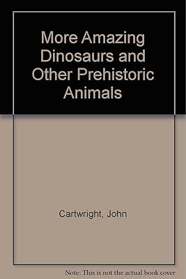 More Amazing Dinosaurs and Other Prehistoric Animals