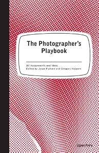 The Photographer's Playbook: 307 Assignments and Ideas by Jason Fulford