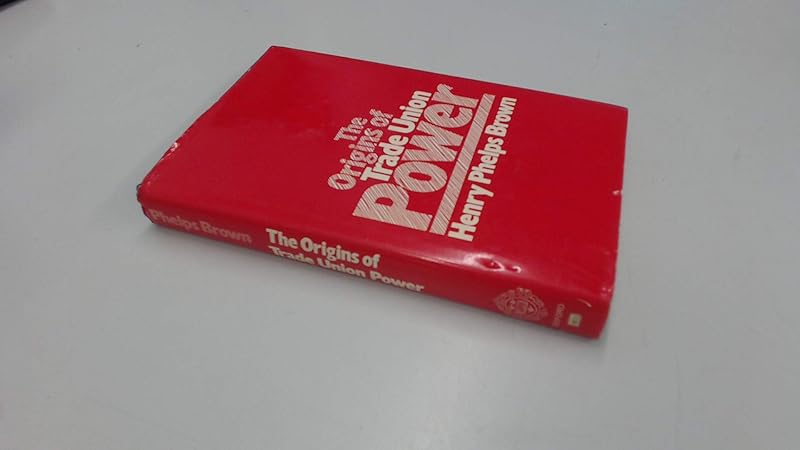 The Origins of Trade Union Power by Henry Phelps Brown