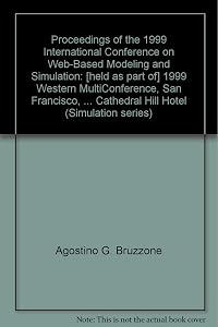 Proceedings of the 1999 International Conference on Web-Based Modeling and Simulation: [held as part of] 1999 Western MultiConference, San Francisco, ... Cathedral Hill Hotel (Simulation series)