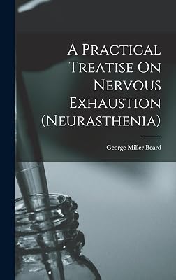 A Practical Treatise On Nervous Exhaustion (neurasthenia)