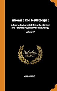 Alienist and Neurologist: A Quarterly Journal of Scientific, Clinical and Forensic Psychiatry and Neurology; Volume 37