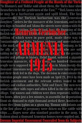 Armenia 1915: What the German Imperial Government Concealed from Its Subjects; The Slaughter of a Civilized People at the Hands of Turks