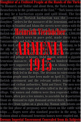 Armenia 1915: What the German Imperial Government Concealed from Its Subjects; The Slaughter of a Civilized People at the Hands of Turks by Heinrich Vierbücher