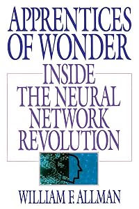 Apprentices of Wonder: Inside the Neural Network Revolution by William F. Allman