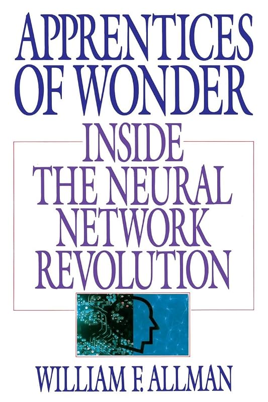 Apprentices of Wonder: Inside the Neural Network Revolution by William F. Allman