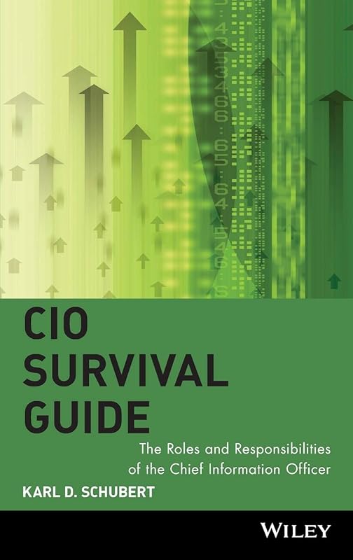 CIO Survival Guide: The Roles and Responsibilities of the Chief Information Officer by Karl D. Schubert