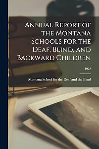 Annual Report of the Montana Schools for the Deaf, Blind, and Backward Children; 1922 by Montana School for the Deaf and the B