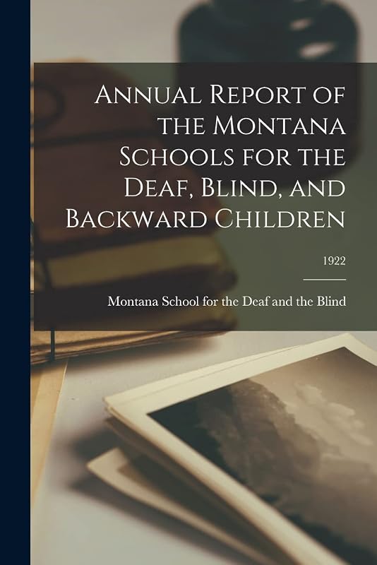 Annual Report of the Montana Schools for the Deaf, Blind, and Backward Children; 1922 by Montana School for the Deaf and the B