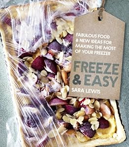 Freeze &amp; Easy: Fabulous Food &amp; New Ideas for Making the Most of Your Freezer
