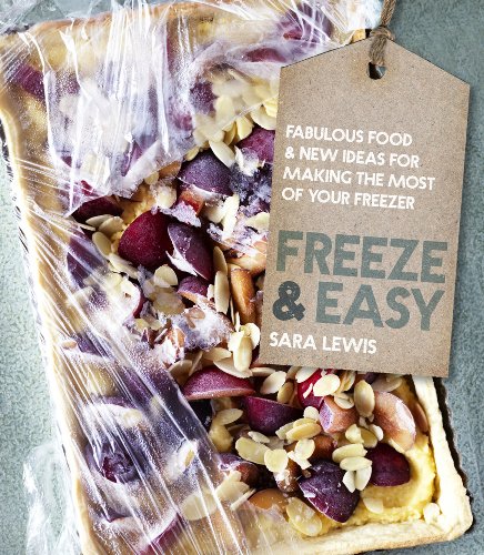 Freeze &amp; Easy: Fabulous Food &amp; New Ideas for Making the Most of Your Freezer by Sara Lewis