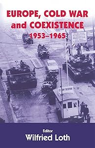 Europe, Cold War and Coexistence, 1955-1965 (Cold War History) by WILFRED LOTH