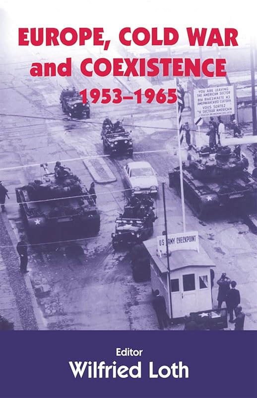 Europe, Cold War and Coexistence, 1955-1965 (Cold War History) by WILFRED LOTH