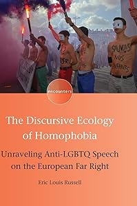 The Discursive Ecology of Homophobia: Unraveling Anti-LGBTQ Speech on the European Far Right (Encounters, 16) (Volume 16) by Eric Louis Russell