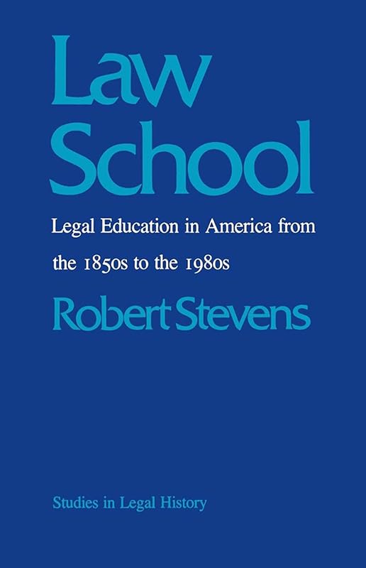 Law School: Legal Education in America from the 1850s to the 1980s (Studies in Legal History) by Robert Stevens