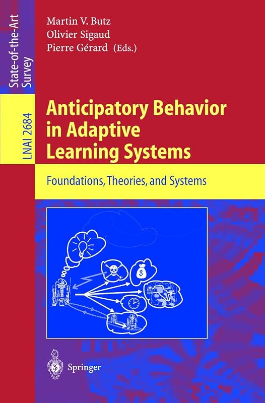 Anticipatory Behavior in Adaptive Learning Systems: Foundations, Theories, and Systems (Lecture Notes in Computer Science, 2684) by Martin V. Butz