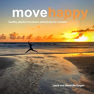 Move Happy: Healthy, playful movement adventures for humans by David McGuigan