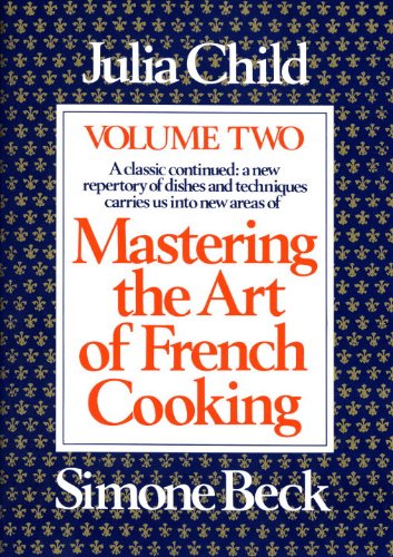 Mastering the Art of French Cooking, Vol. 2: A Classic Continued: A New Repertory of Dishes and Techniques Carries Us into New Areas by Julia Child