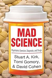 Mad Science: Psychiatric Coercion, Diagnosis, and Drugs by Stuart A. Kirk