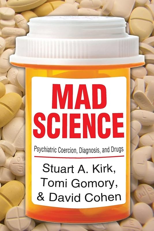 Mad Science: Psychiatric Coercion, Diagnosis, and Drugs by Stuart A. Kirk