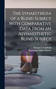 The Synaesthesia of a Blind Subject With Comparative Data From an Asynaesthetic Blind Subject by Raymond Holder Wheeler